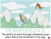 Perseverance - The ability to work through situation even when there are obstacles in the way